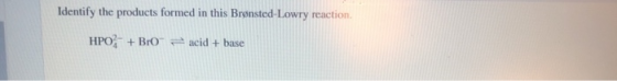 Identify the products formed in this Brønsted-Lowry reaction. HPO3 + BrO acid + base