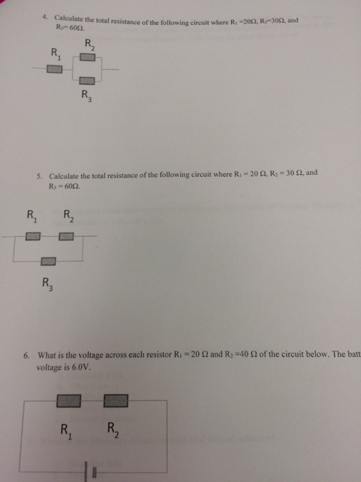 lculate the total resistance of the following circuit where R,-20?, R,-30S2, and R 602 R2 R, Calculate the total resistance of the following circuit where R1-20 ?. R-30 ?, and Rs 602. 5, R3 6. What is the voltage across each resistor Ri 20 2 and R: 40 92 of the circuit below. The batt voltage is 6.0v R2