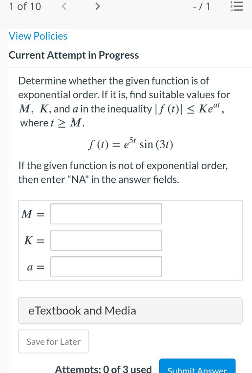 1 of 10 < - / 1 View Policies Current Attempt in Progress Determine whether the given function is of exponential order. If it