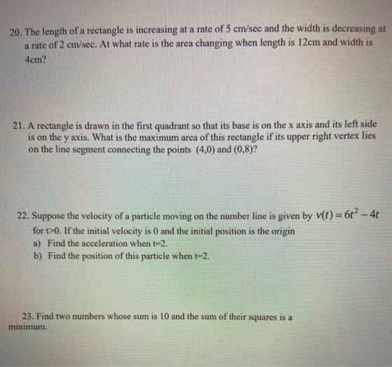 20. The length of a rectangle is increasing at a rate of 5 cm/sec and the width is decreasing at a rate of 2 cm/sec. At what