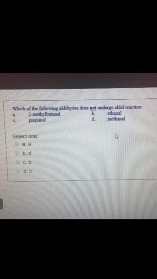 Which of the following aldehydes does 2-methylbutarial propanal dergo aldol reactions ethanal methanal d Select one: a a b.d