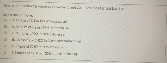 Which of the following requires between 15 and 20 moles of air for combustion. Select one or more: a. 1 mole of CH30 in 100%