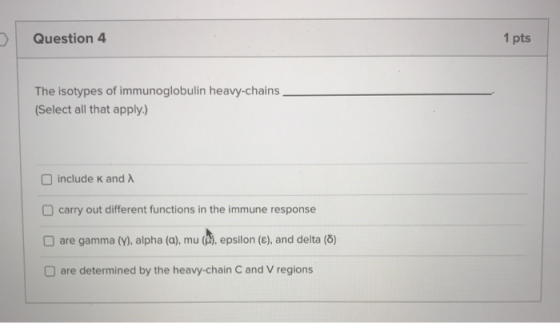 Question 4 1 pts The isotypes of immunoglobulin heavy-chains (Select all that apply.) include K and carry out different funct
