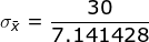 \sigma_{\bar{x}}= \frac{30}{ 7.141428 }