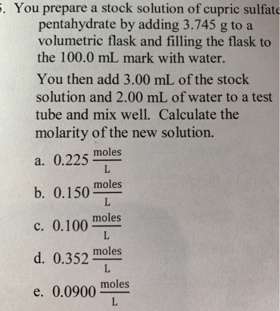 5. You prepare a stock solution of cupric sulfate pentahydrate by adding 3.745 g to a volumetric flask and filling the flask