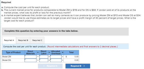 Required a. Compute the cost per unit for each product. b. The current market price for products comparable to Model ZM is $1