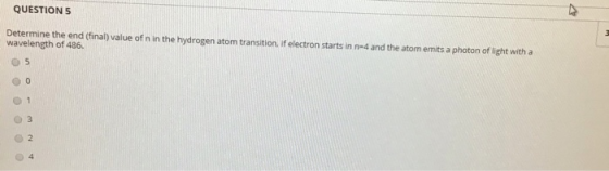 QUESTIONS Determine the end (final) value of n in the hydrogen atom transition, if electron starts in n-4 and the atom emits