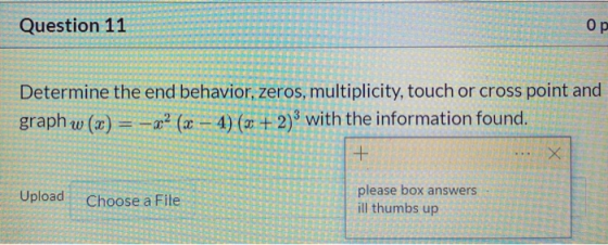 Question 11 Op Determine the end behavior, zeros, multiplicity, touch or cross point and graph w (2) = –2² (x -a? (x – 4) (x