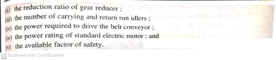 (ii) the reduction ratio of gear reducer; ii) the number of carrying and return run idlers ; iv) the power required to drive