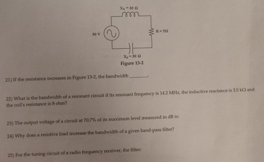 X1 30 R-50 50 V X-30 0 Figure 13-2 21) If the resistance increases in Figure 13-2, the bandwidth 22) What is the bandwidth of