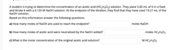 A student is trying to determine the concentration of an acetic acid (HC2H302) solution. They place 5.00 mL of it in a flask