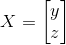 X = \begin{bmatrix} y \\ z \end{bmatrix}