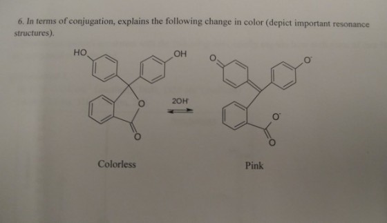 6. In terms of conjugation, explains the following change in color (depict important resonance structures). HO OH o o 20H Colorless Pink