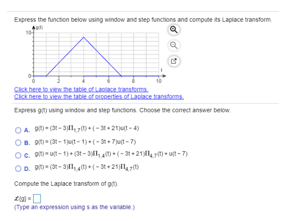 Express the function below using window and step functions and compute its Laplace transform. Ag(t) 10- 0 6 10 8 Click here t