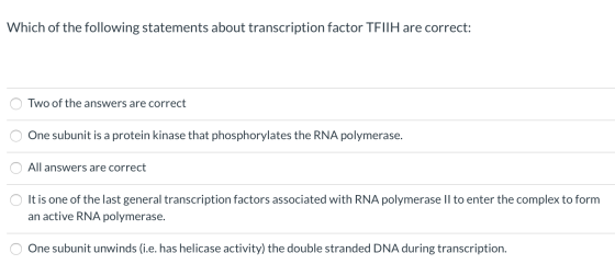 Which of the following statements about transcription factor TFIIH are correct: Two of the answers are correct One subunit is