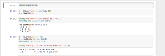 In [1]: import numpy as np In [2]: A = [[2,3,4],[1,-1,1],[4,1,-1]] A = np.array(A) In [4]: print(The coeffecient matrix is :