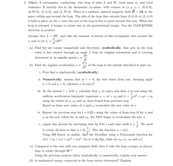 3. (60pts) A rectangular, conducting, wire loop of sides L and W, total mass m, and total resistance R initially lies in the