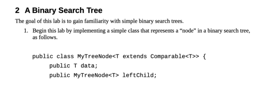 2 A Binary Search Tree The goal of this lab is to gain familiarity with simple binary search trees. 1. Begin this lab by impl