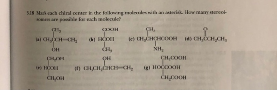 3.18 Mark each chiral center in the following molecules with an asterisk. How many stereoi- somers are possible for each mole