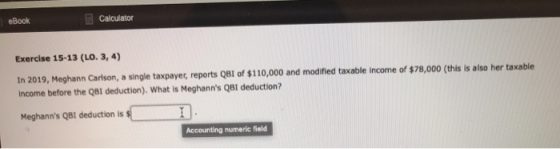 eBook Calculator Exercise 15-13 (LO. 3, 4) In 2019, Meghann Carlson, a single taxpayer reports QBT of $110,000 and modified t