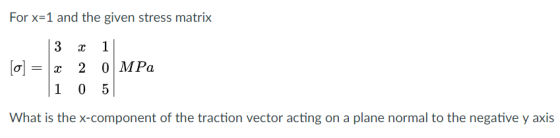 For x-1 and the given stress matrix What is the x-component of the traction vector acting on a plane normal to the negative y axis