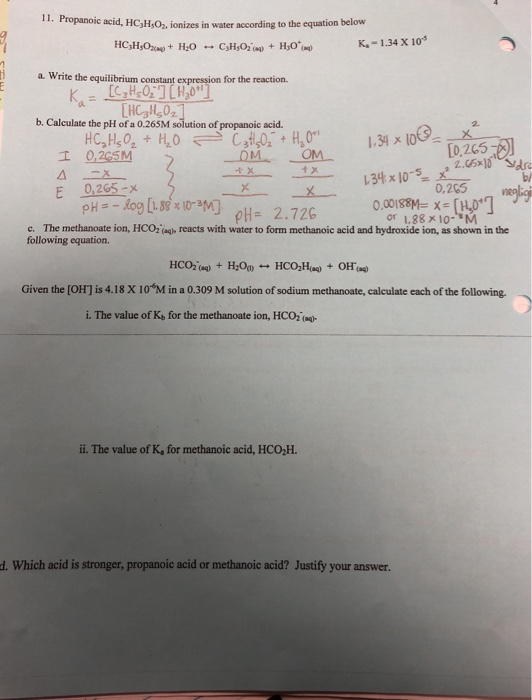 11. Propanoic acid, HC3H,O2, ionizes in water according to the equation below K-1.34 X 10 + H3O HCH,O HO CsHsO2( a Write the