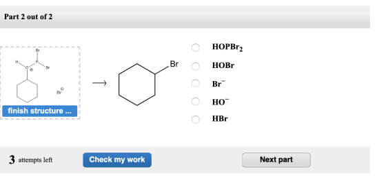 Part 2 out of 2 O HOPBr2 Br P Br Br O HOBr - O O O о O Br но HBO finish structure ... O HBr 3 attempts left Check my work Nex