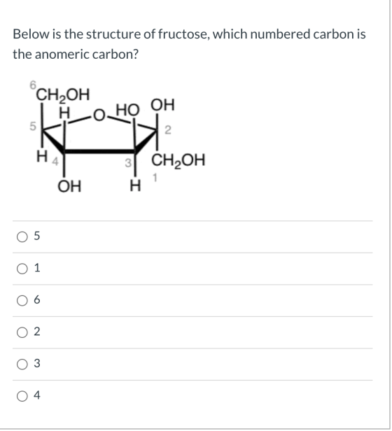 Below is the structure of fructose, which numbered carbon is the anomeric carbon? CH2OH H О, НО ОН 5 2 H 31 CH2OH H OH O O O
