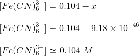 [Fe(CN) 1 = 0.104 – 2 [Fe(CN): ] = 0.104 – 9.18 x 10-4 Fe(CN) 10.104 M