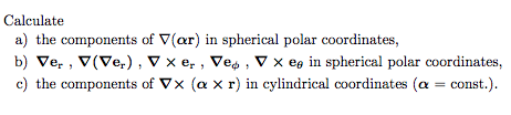 Calculate a) the components of (ar) in spherical polar coordinates, b) Ver , (Ver). Vxer , Vep, V x ee in spherical polar coo