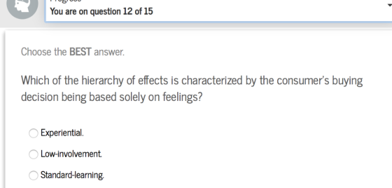 You are on question 12 of 15 Choose the BEST answer. Which of the hierarchy of effects is characterized by the consumers buy