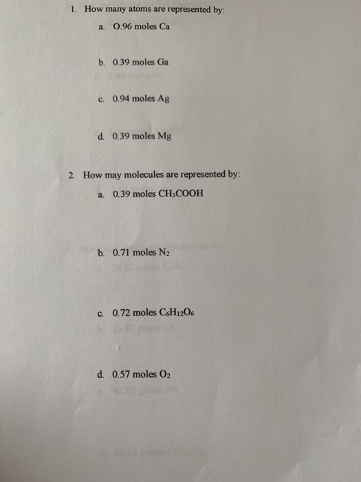 1. How many atoms are represented by: a. 0.96 moles Ca b. 0.39 moles Ga c. 0.94 moles Ag d. 0.39 moles Mg 2. How may molecule