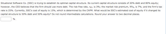 Situational Software Co. (SSC) is trying to establish its optimal capital structure. Its current capital structure consists o