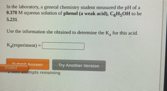 In the laboratory, a general chemistry student measured the pH of a 0.370 M aqueous solution of phenol (a weak acid), C6H OH