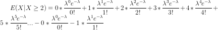 E(X|X \geq 2) = 0*\frac{\lambda^0 e^{-\lambda}}{0!} + 1*\frac{\lambda^1 e^{-\lambda}}{1!} + 2*\frac{\lambda^2 e^{-\lambda}}{2!} + 3*\frac{\lambda^3 e^{-\lambda}}{3!} + 4*\frac{\lambda^4 e^{-\lambda}}{4!} + 5*\frac{\lambda^5 e^{-\lambda}}{5!} ... - 0*\frac{\lambda^0 e^{-\lambda}}{0!} - 1*\frac{\lambda^1 e^{-\lambda}}{1!}