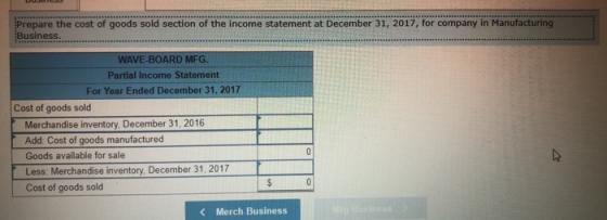 Prepare the cost of goods sold section of the income statement at December 31, 2017, for company in Manufacturing Business. W