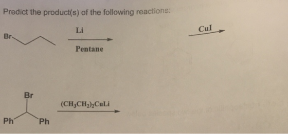 Predict the product(s) of the following reactions: Li Cul Br Pentane Br (CH,CH2) CuLi Ph Ph