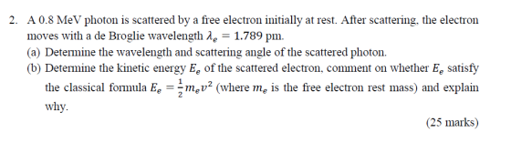 2. A 0.8 MeV photon is scattered by a free electron initially at rest. After scattering, the electron moves with a de Broglie
