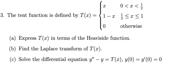 х 0<I< 3. The tent function is defined by T(x) = 1 - < x < 1 2 otherwise (a) Express T(2) in terms of the Heaviside function.