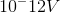 10^-12 V