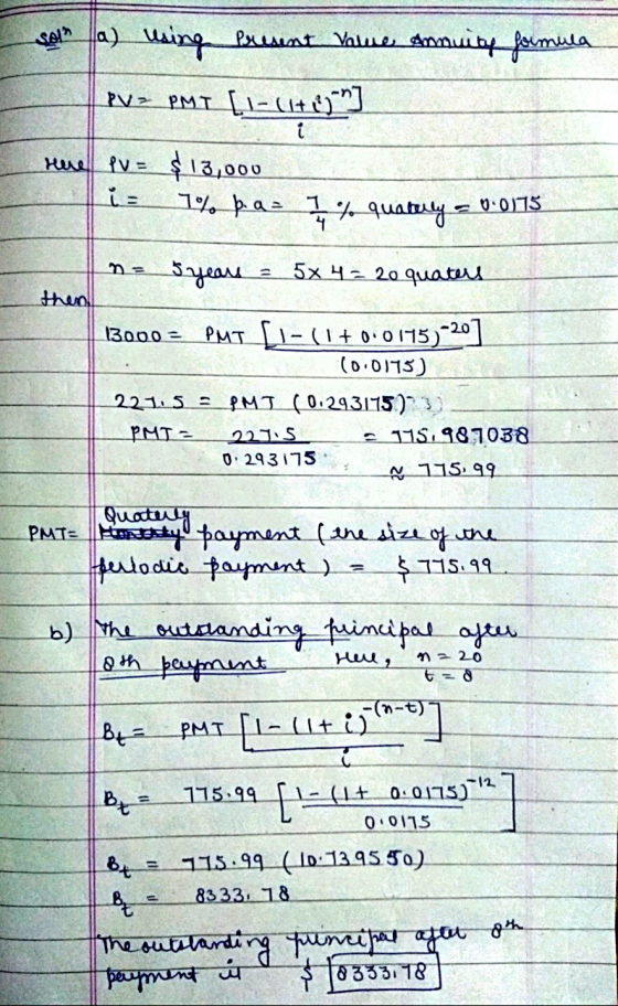 Sats a) using Present Vome ammuity formula PV, PMT [1-01+)] Hue PV = $13,000 1% bae 7 % quatery = 0.0178 i Syears 5x 4 = 20