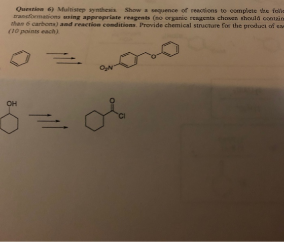 Question 6) Multistep synthesis. Show a sequence of reactions to complete the follo transformations using appropriate reagent