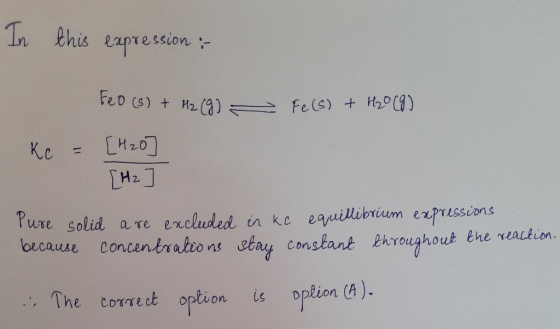 In this expression : teo (s) + H₂ (9) Fe(s) + H₂O (9) Kc = [H2O [H₂ Pure solid are excluded in kc equillibrium expressions be