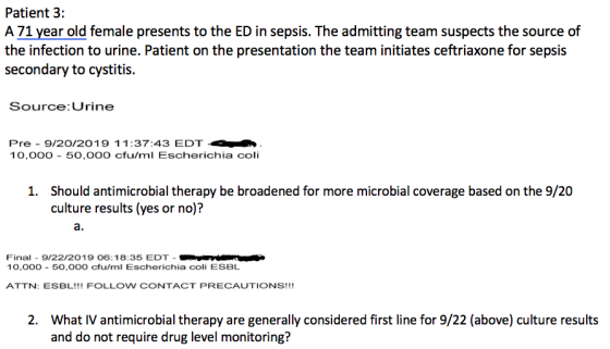 Patient 3: A 71 year old female presents to the ED in sepsis. The admitting team suspects the source of the infection to urin