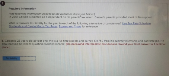 Required information The following information applies to the questions displayed below.) In 2019, Carson is claimed as a dep