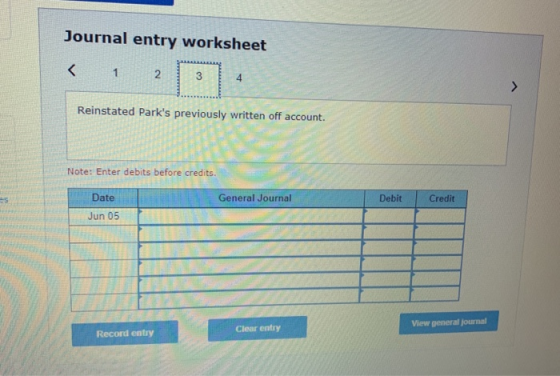 Journal entry worksheet K 2 4 Reinstated Parks previously written off account. Note: Enter debits before credits. Date Gener