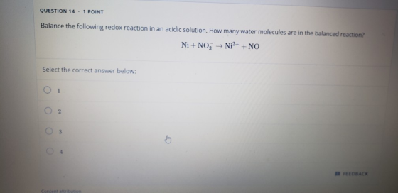 QUESTION 14 . 1 POINT Balance the following redox reaction in an acidic solution. How many water molecules are in the balance