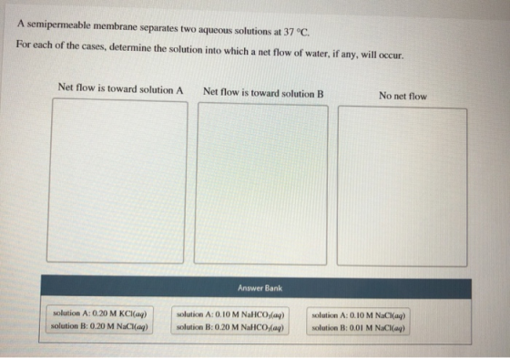 A semipermeable membrane separates two aqueous solutions at 37 °C. For each of the cases, determine the solution into which a
