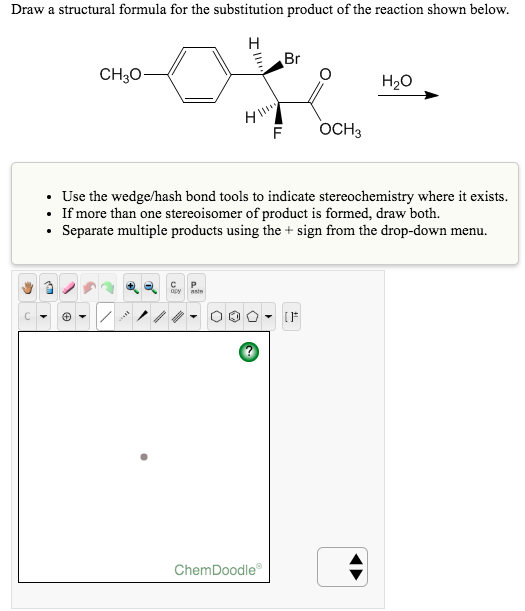 Draw a structural formula for the substitution product of the reaction shown below. F OCH • Use the wedge/hash bond tools to