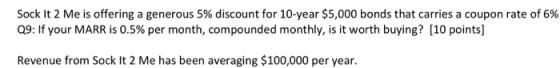 Sock It 2 Me is offering a generous 5% discount for 10-year $5,000 bonds that carries a coupon rate of 6% 09: If your MARR is